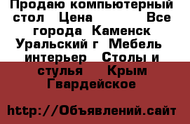 Продаю компьютерный стол › Цена ­ 4 000 - Все города, Каменск-Уральский г. Мебель, интерьер » Столы и стулья   . Крым,Гвардейское